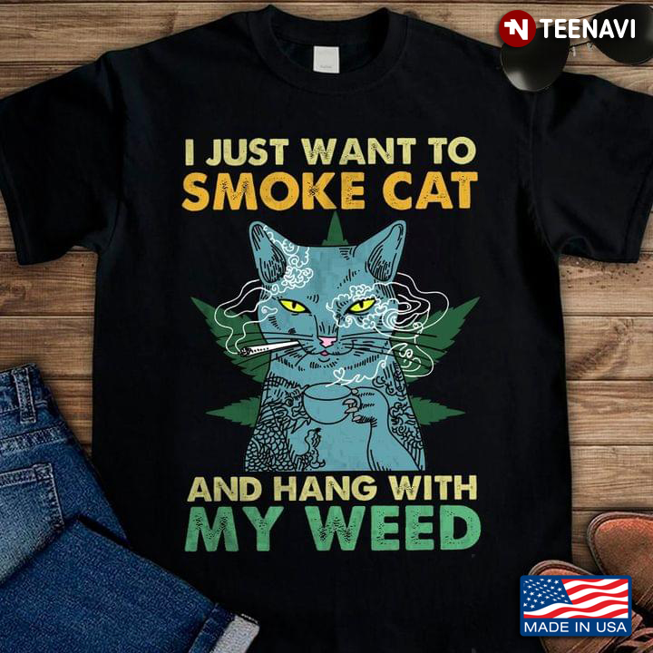 I Just Want To Smoke Cat And Hang With My Weed