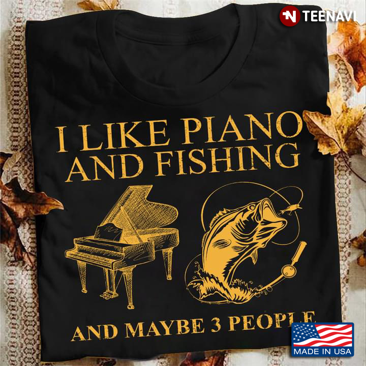 I Like Piano And Fishing And Maybe 3 People