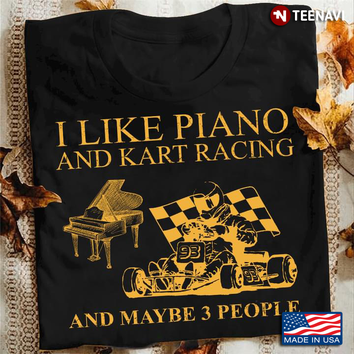 I Like Piano And Kart Racing And Maybe 3 People