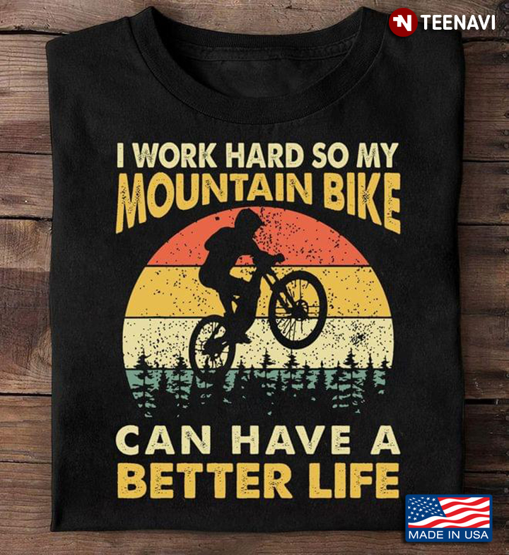 I Work Hard So My Mountain Bike Can Have A Better Life Vintage