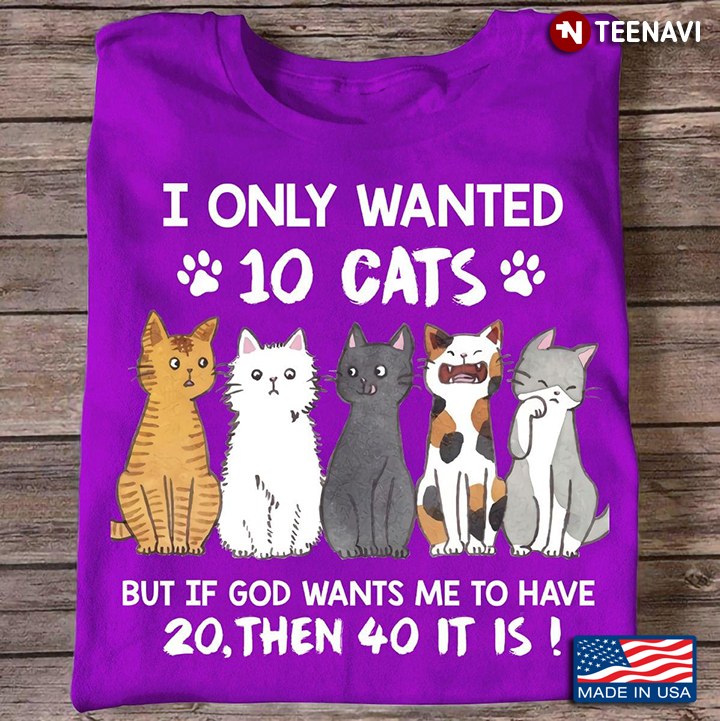 I Only Wanted 10 Cats But If God Wants Me To Have 20 Then 40 It Is Cute Version