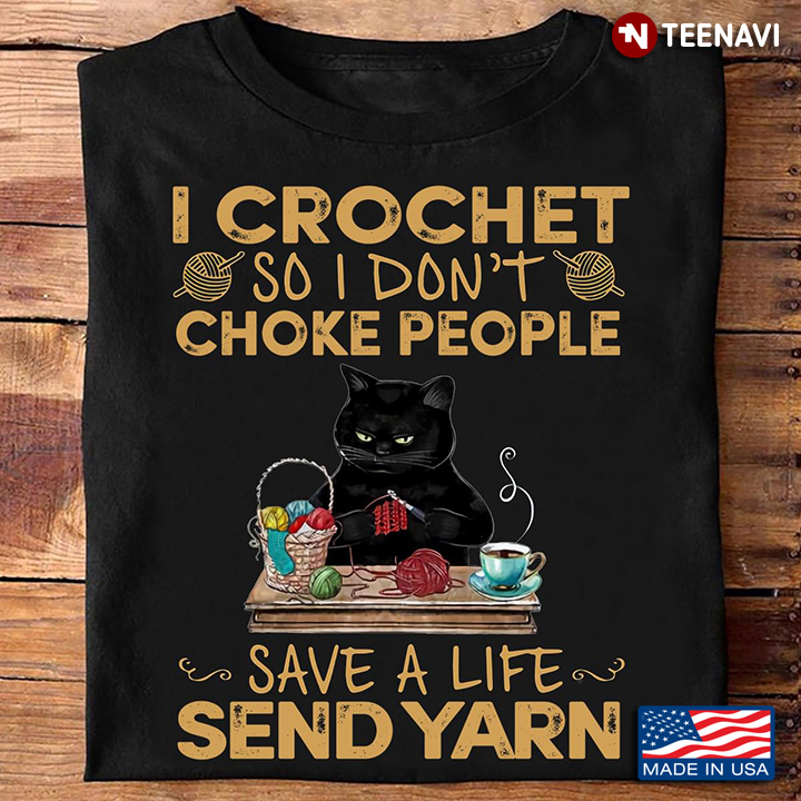 Black Cat I Crochet So I Don’t Choke People Save A Life Send Yarn