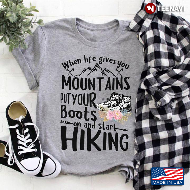 When Life Gives You Mountains Put Those Boots On And Start Hiking