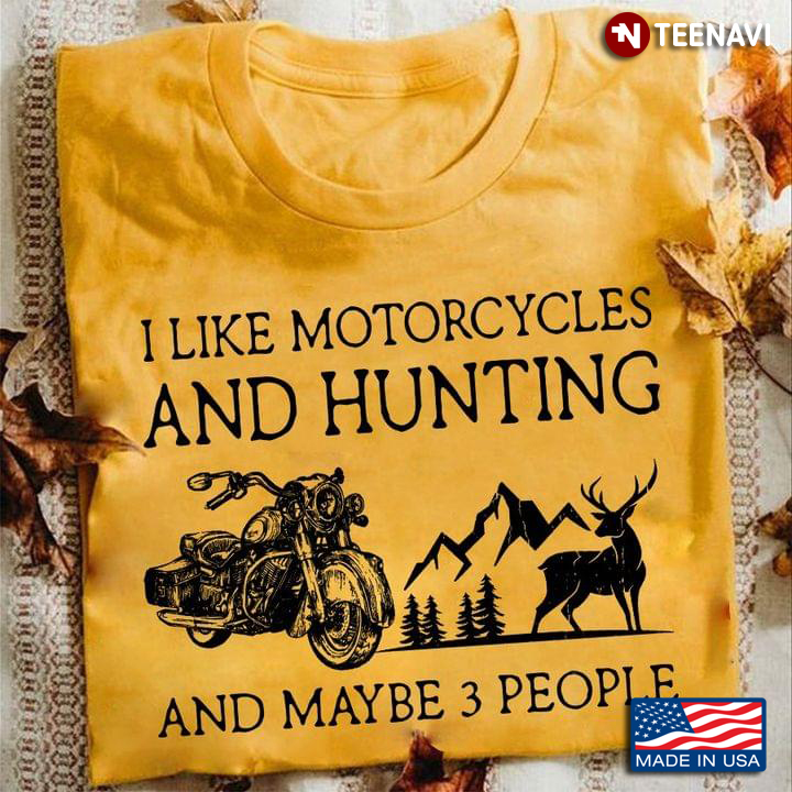 I Like Motorcycles And Hunting And Maybe 3 People
