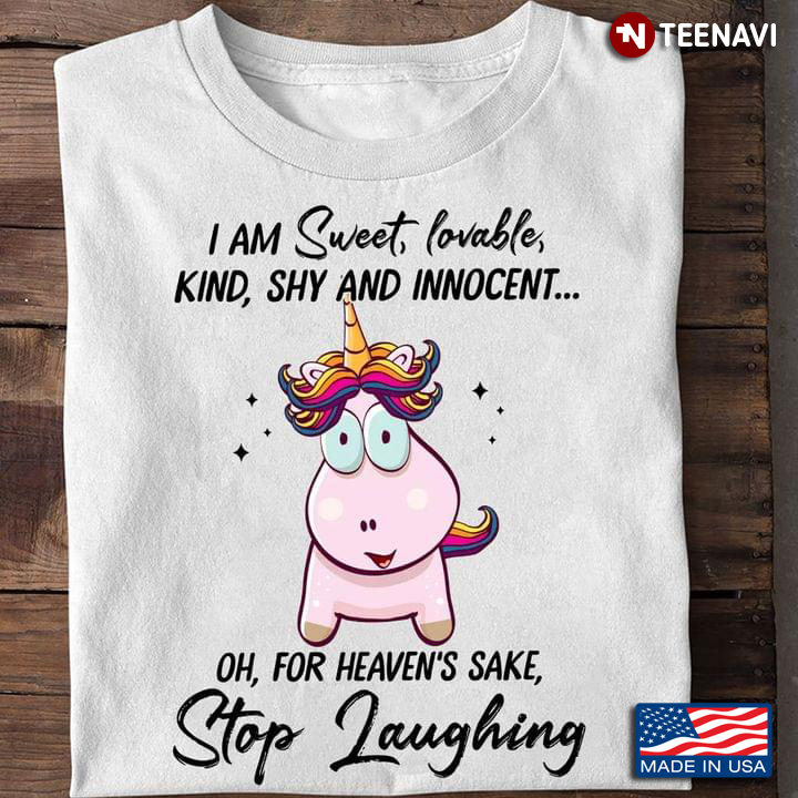 Funny Chubby Unicorn I Am Sweet Lovable Kind Shy And Innocent Oh For Heaven’s Sake Stop Laughing