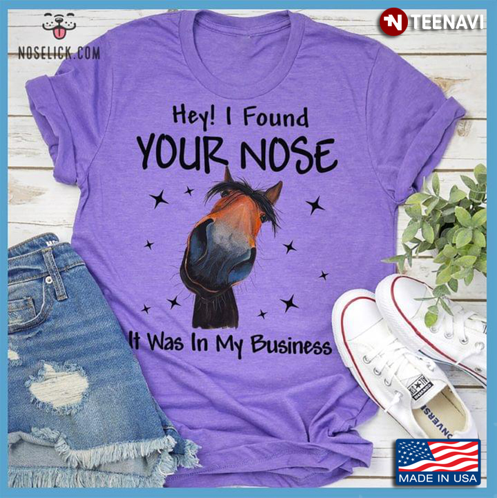 Hey I Found Your Nose It Was In My Business Again Funny Horse Version