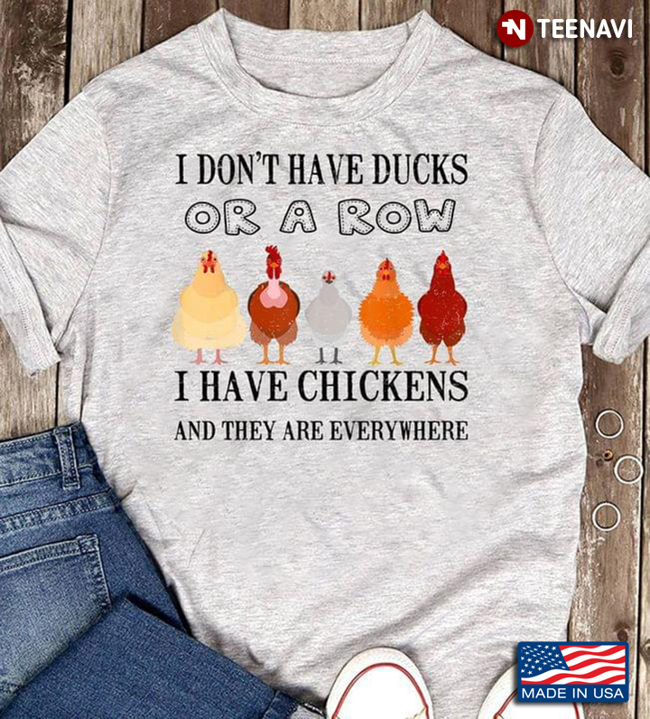 I Don’t Have Ducks Or A Row I Have Chickens And They Are Everywhere
