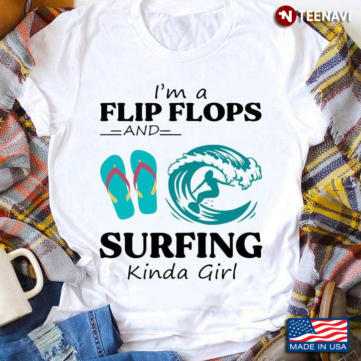 I'm A Flip Flops And Surfing Kinda Girl