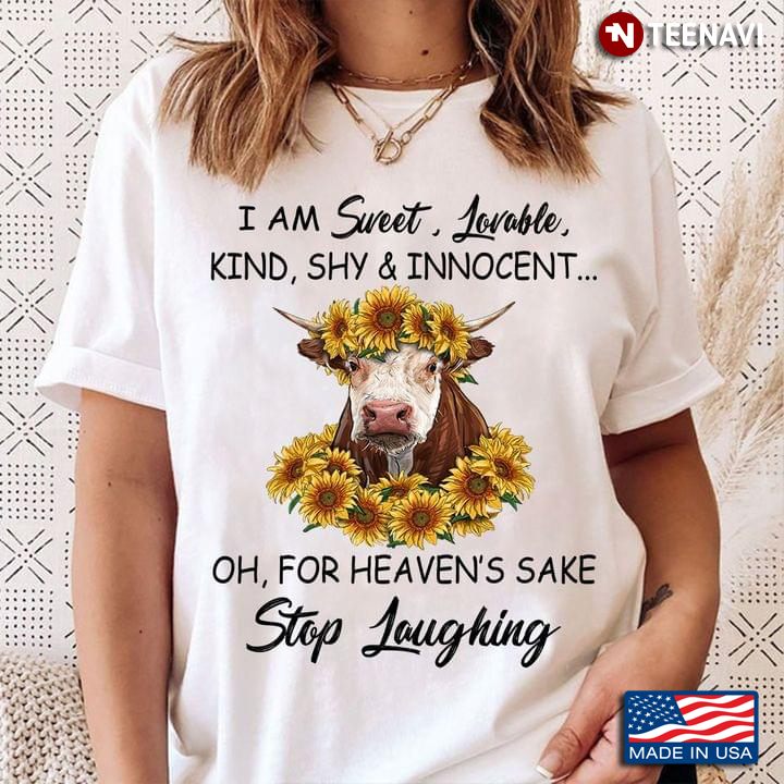 Cow And Sunflowers I Am Sweet Lovable Kind Shy And Innocent Oh For Heaven’s Sake Stop Laughing