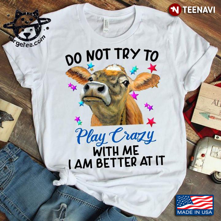 Funny Cow Do Not Try To Play Crazy With Me I Am Better At It