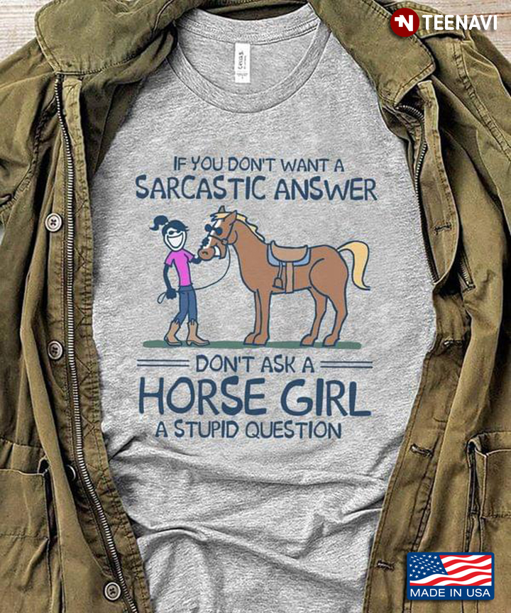If You Don’t Want A Sarcastic Answer Don’t Ask A Horse Girl A Stupid Question
