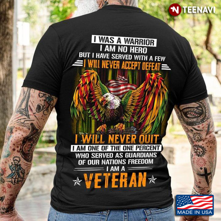 I Was A Warrior I Am No Hero But I Have Served With A Few I Will Never Accept Defeat I Am A Veteran
