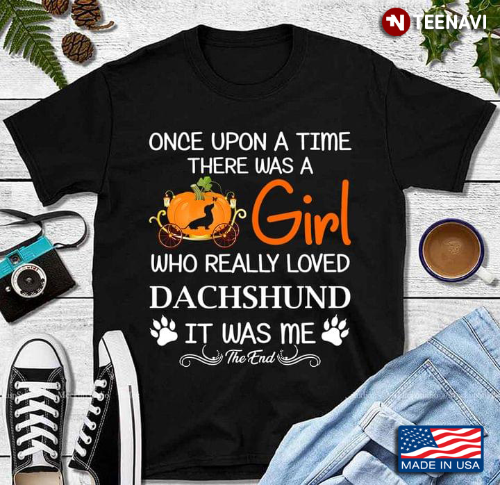 Once Upon A Time There Was A Girl Who Really Loved Dachshund It Was Me The End