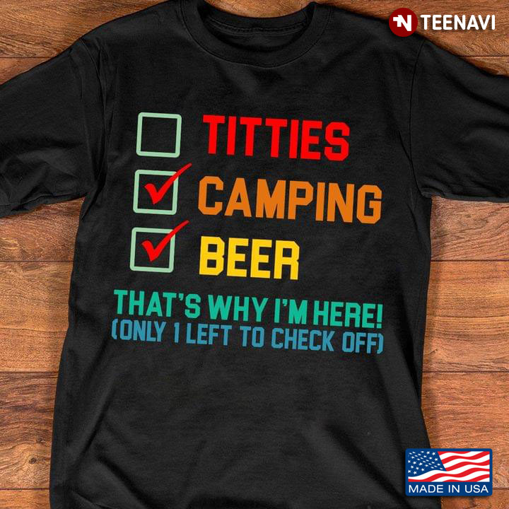 Titties Camping Beer That’s Why I’m Here Only 1 Left To Check Off