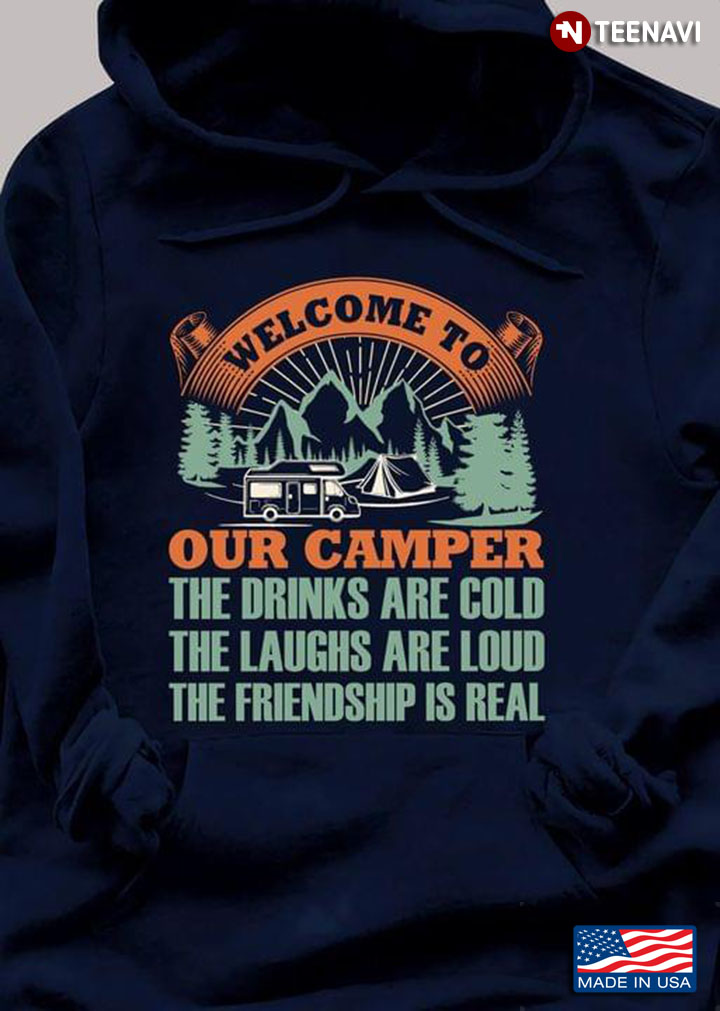 Welcome To Our Camper The Drinks Are Cold The Laughs Are Loud The Friendship Is Real