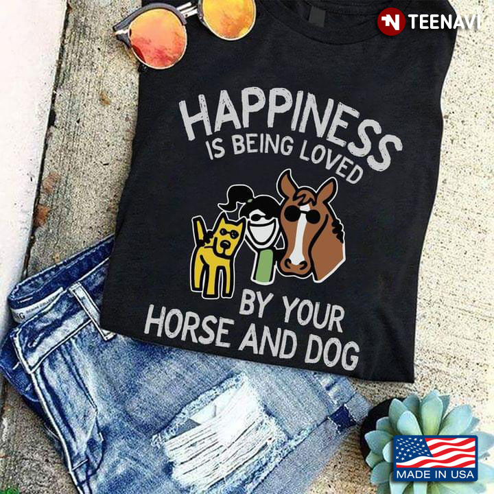 Happiness Is Being Loved By Our Horse And Dog