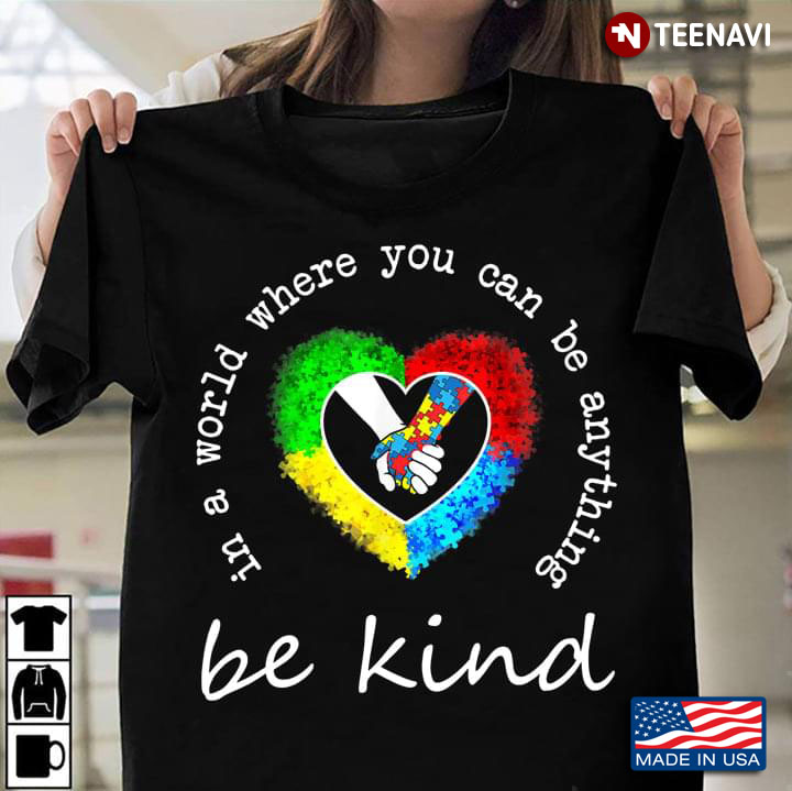 In A World Where You Can Be Anything Be Kind Heart Autism Awareness