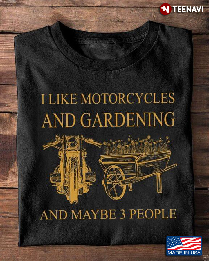 I Like Motorcycles And Gardening And Maybe 3 People