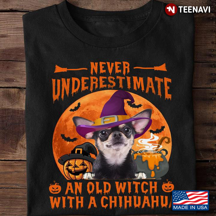 Never Underestimate An Old Witch With A Chihuahua Witch Happy Halloween