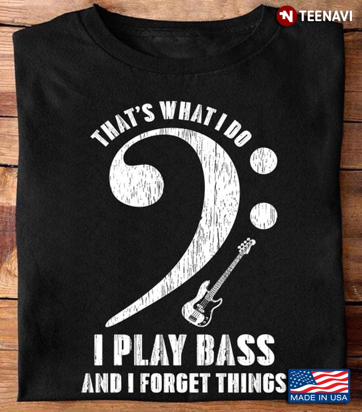 That’s What I Do I Play Bass And I Forget Things