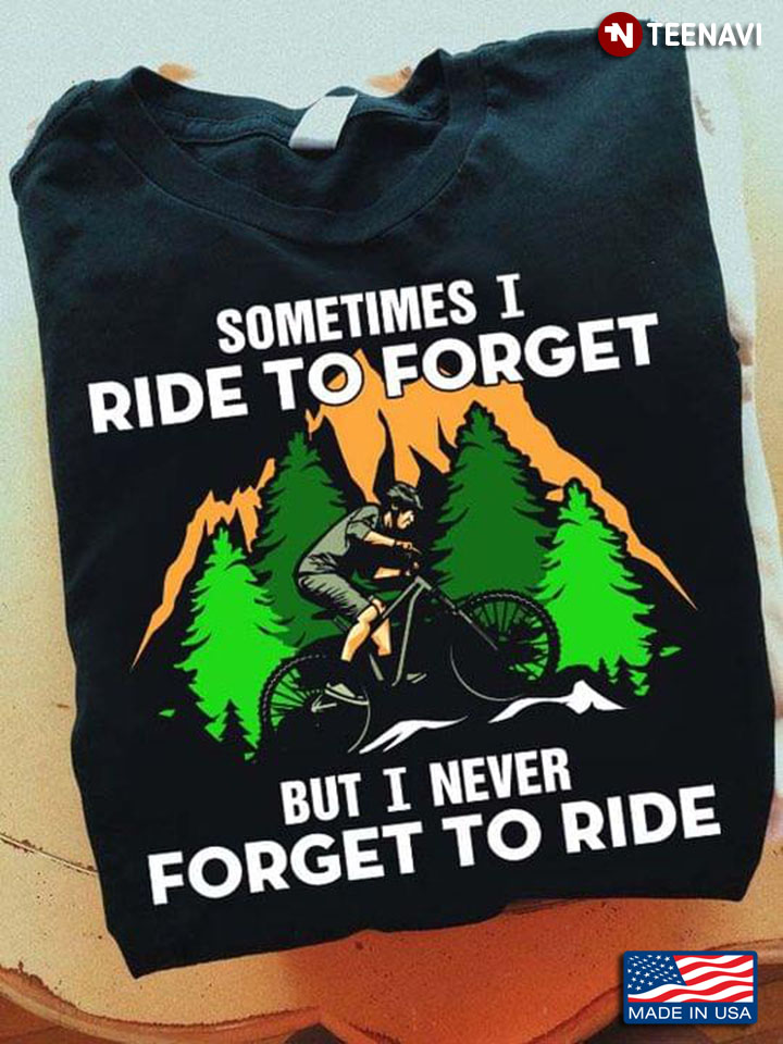 Sometimes I Ride To Forget But I Never Forget To Ride