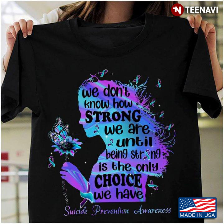 We Don’t Know How Strong We Are Until Being Strong Is The Only Choice We Have Suicide Prevention Awa