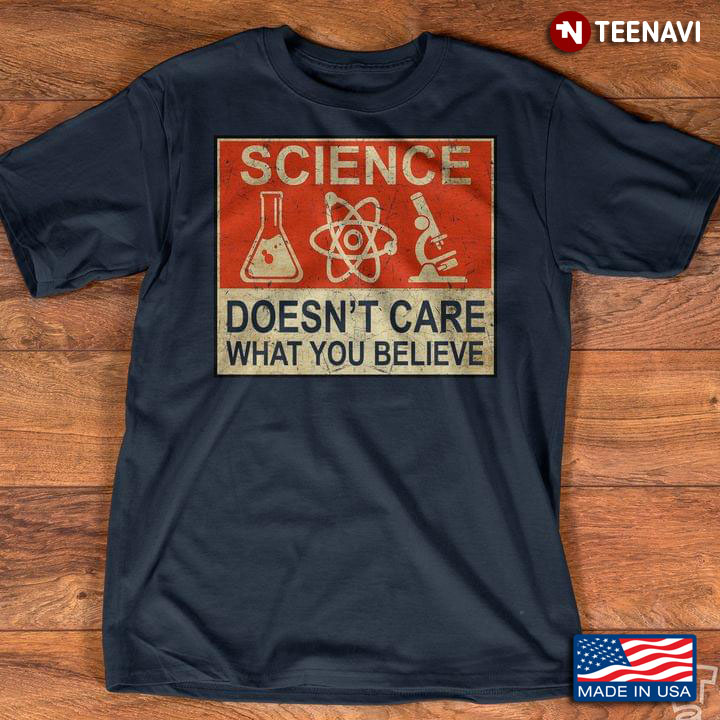 Science Doesn’t Care What You Believe Scientist Microscope And Chemistry