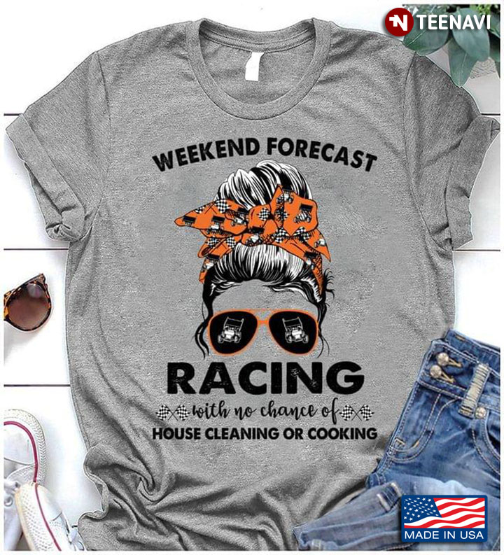 Messy Bun Weekend Forecast Racing With No Chance Of House Cleaning Or Cook