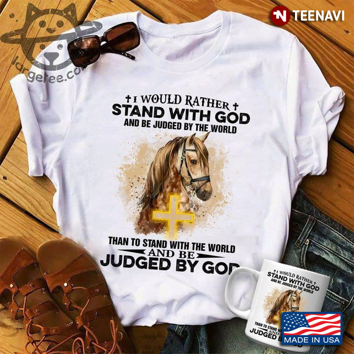 I Would Rather Stand With God And Be Judged By The World Golden Horse And Cross