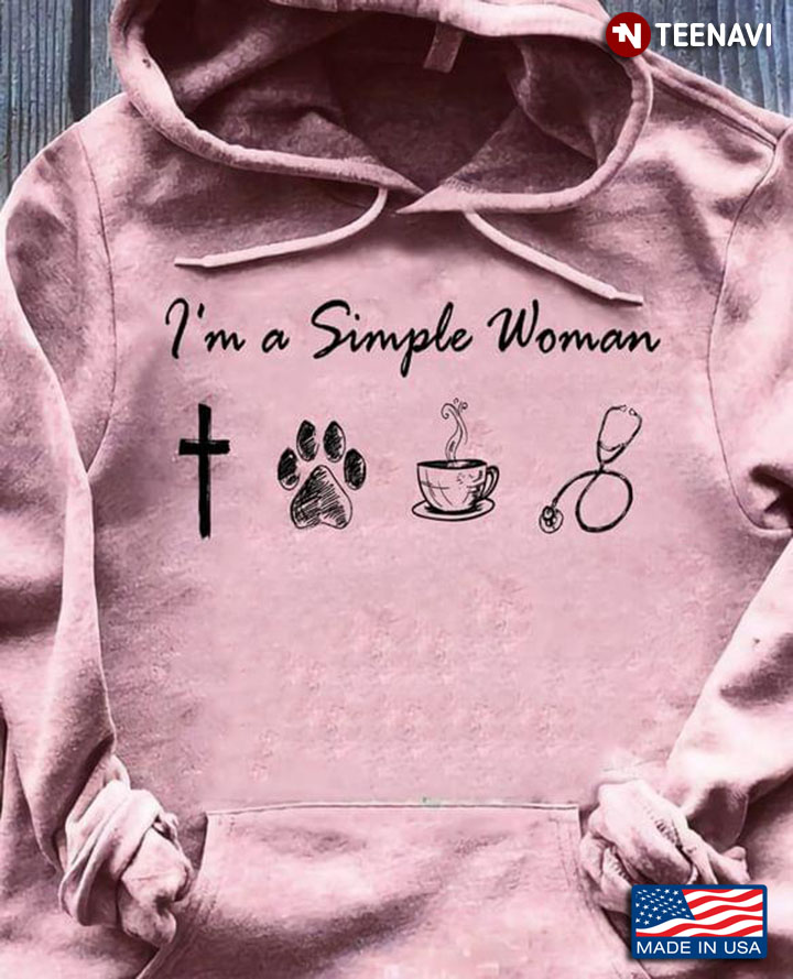 I'm A Simple Woman Believe In God Love Dogs Drink Coffee And Being Nurse