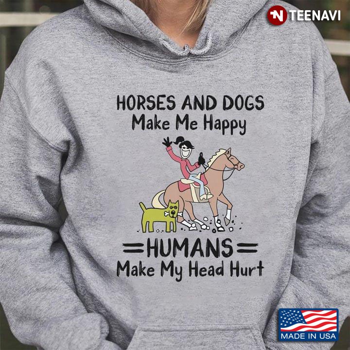 Horses And Dogs Make Me Happy Humans Make My Head Hurt