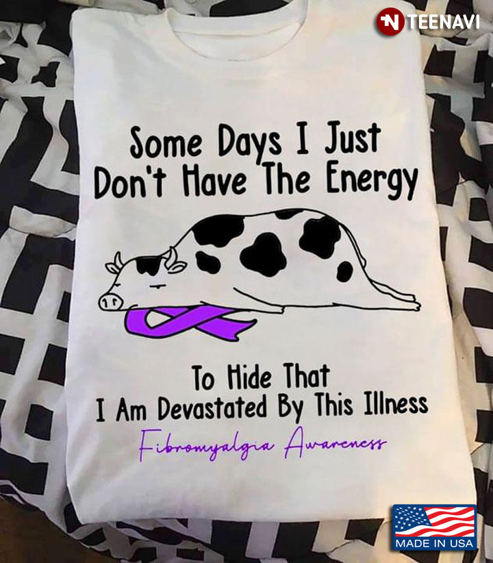 Cow Some Days I Just Don’t Have The Energy I Hide That I Am Devastated By This Illness Fibromyalgia