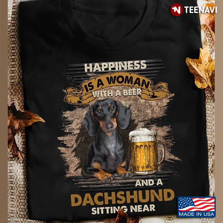 Happiness Is A Woman With A Beer And A Dachshund Sitting Near For Dog Lover