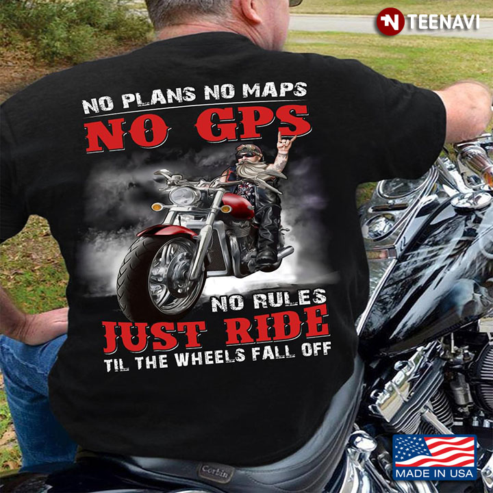 No Plans No Maps No Gps No Rules Just Ride Til The Wheels Fall Off