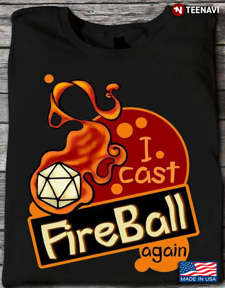 I Cast Fireball Again DnD Dungeons & Dragons Lover