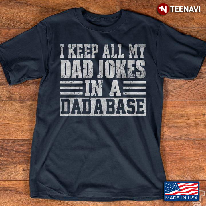 I Keep All My Dad Jokes In A Dad A Base