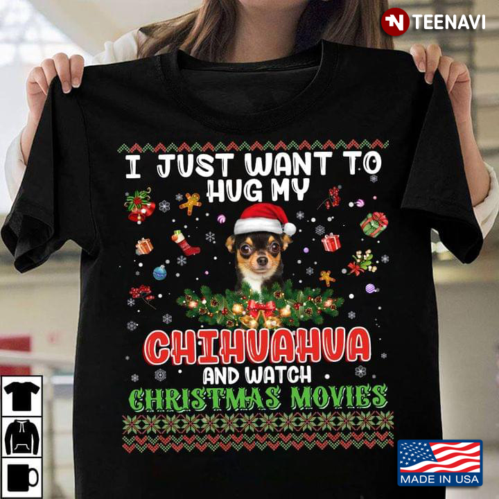 I Just Want To Hug My Chihuahua And Watch Christmas Movies Ugly Christmas