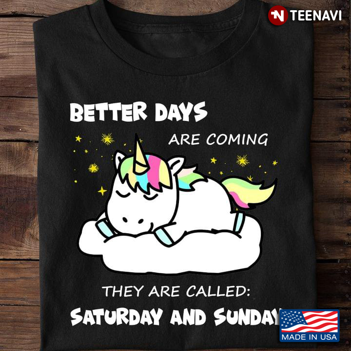 Better Days Are Coming Saturday And Sunday Sleeping Unicorn