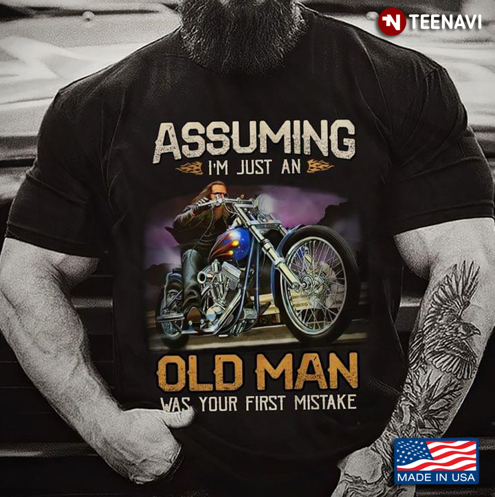 Assuming I’m Just An Old Man Was Your First Mistake Motor Rider