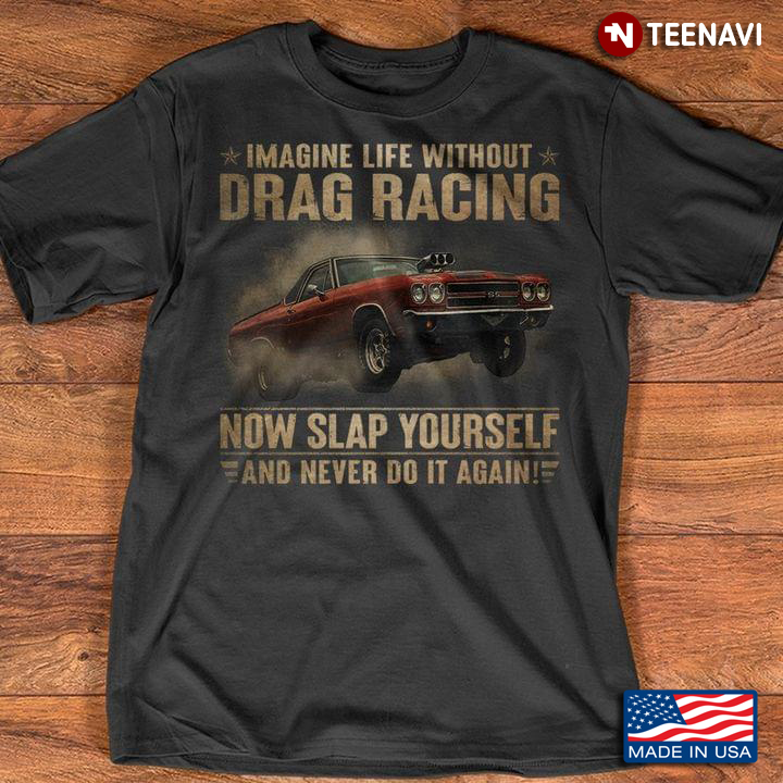 Imagine Life Without Drag Racing Now Slap Yourself And Never Do It Again