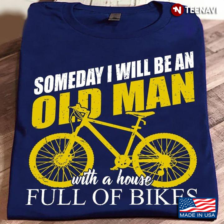 Someday I Will Be An Old Man With A House Full Of Bikes