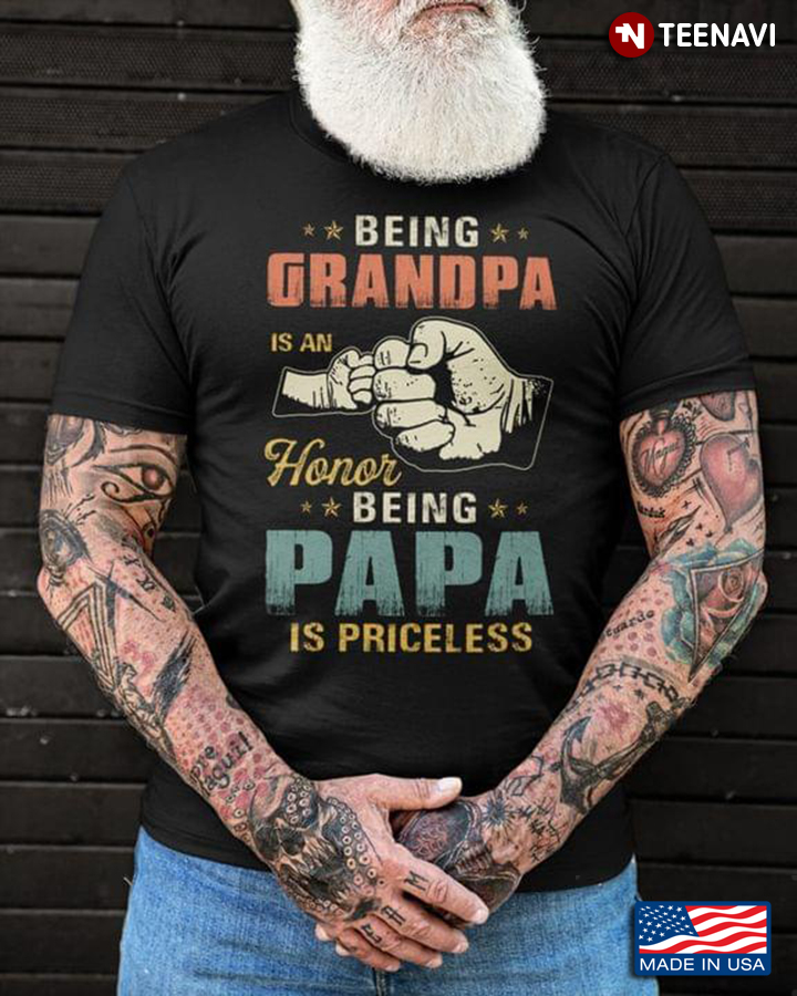 Being Grandpa Is An Honor Being Papa Is Priceless