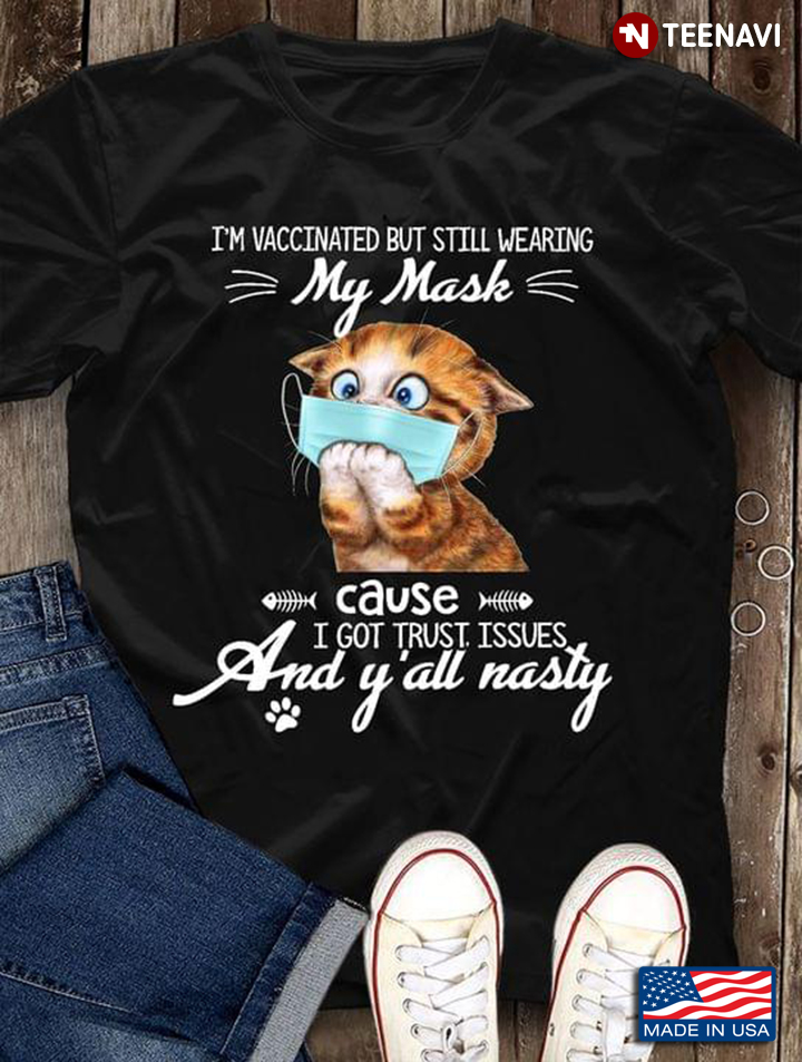 I’m Vaccinated But Still Wearing My Mask Y’all Nasty Funny Kitty Wearing Mask