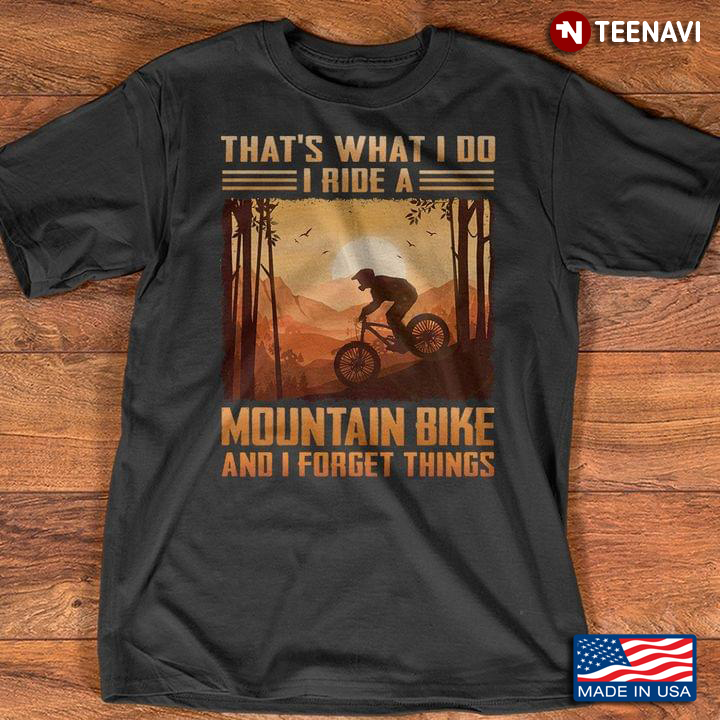 That’s What I Do I Ride A Mountain Bike And I Know Things