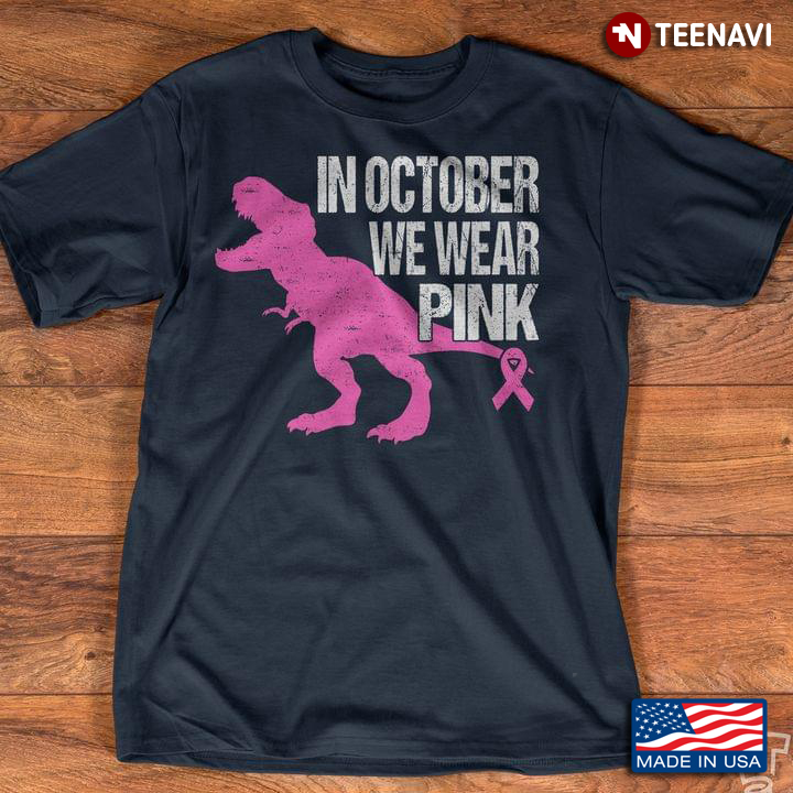 In October We Wear Pink Breast Cancer Tyrannosaurus Dinosaur
