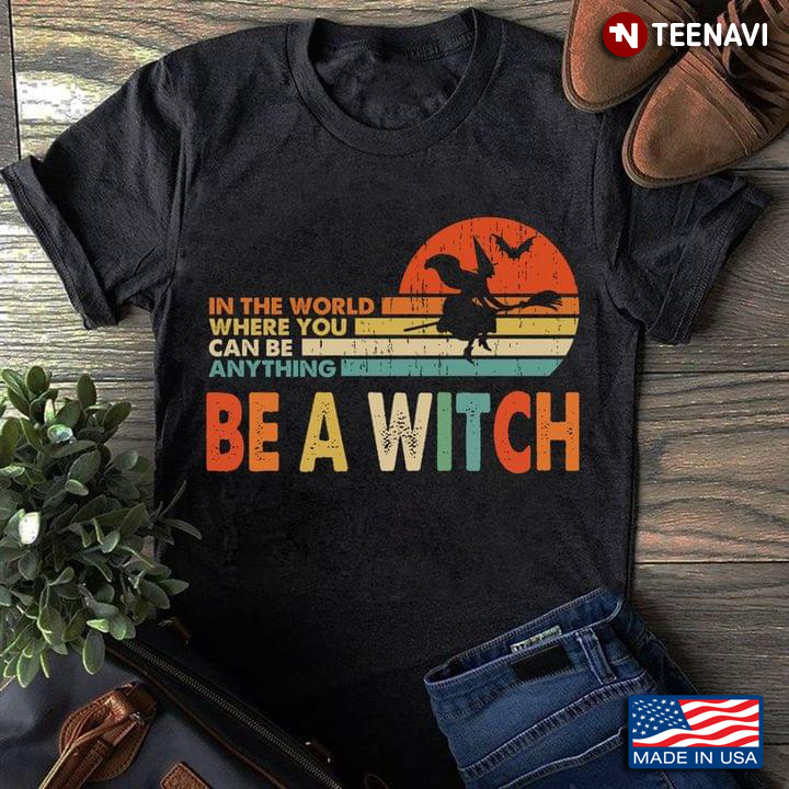 In The World Where You Can Be Anything Be A Witch Halloween Vintage