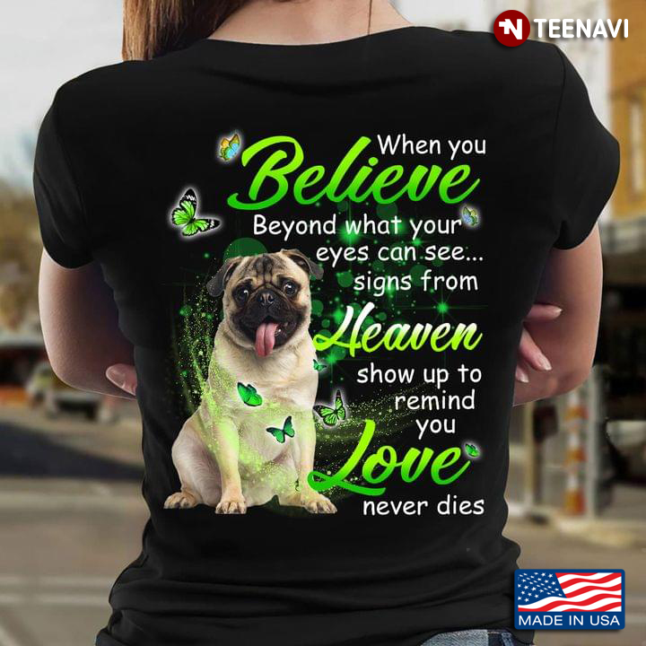 Funny Pug When You Believe Beyond What Your Eyes Can See Signs From Heaven Love Never Dies
