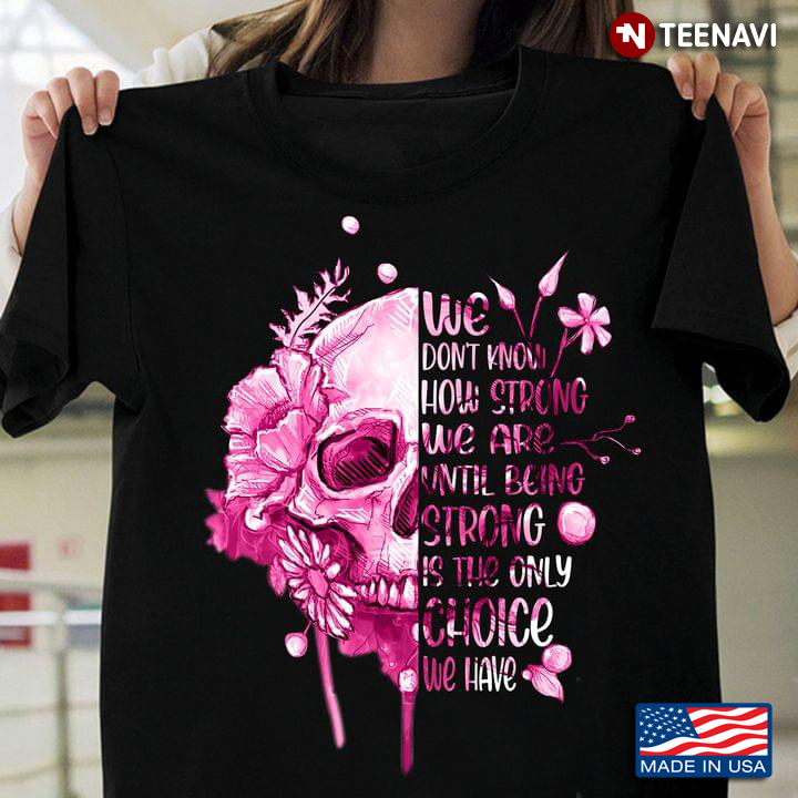 Pink Skull We Don’t Know How Strong We Are Until Being Strong Pink Flower Breast Cancer Awareness