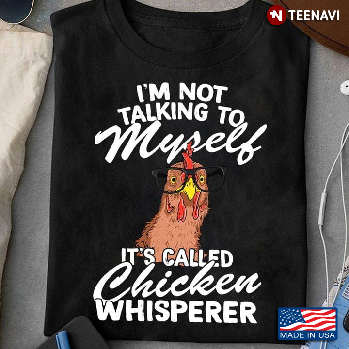 I’m Not Talking To Myself It’s Called Chicken Whisperer