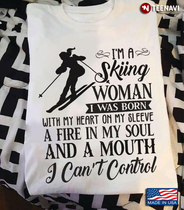 I’m A Skiing Woman I Was Born With My Heart On My Sleeve A Fire In My Soul And A Mouth
